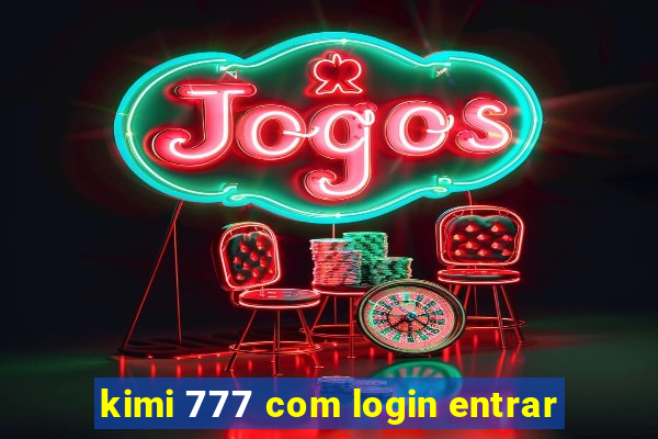 kimi 777 com login entrar